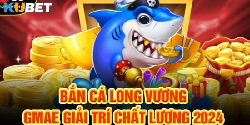 Những loại cá và phần thưởng hấp dẫn tại Bắn Cá Vương